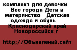 комплект для девочки - Все города Дети и материнство » Детская одежда и обувь   . Краснодарский край,Новороссийск г.